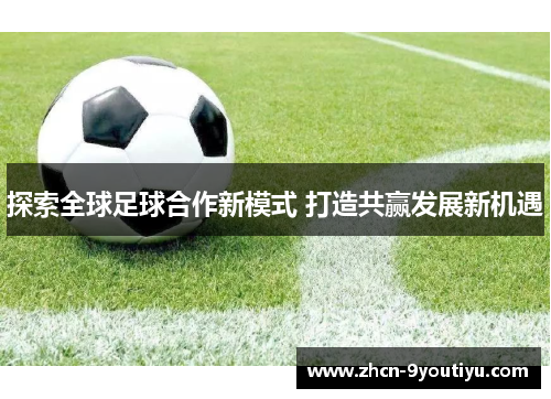 探索全球足球合作新模式 打造共赢发展新机遇