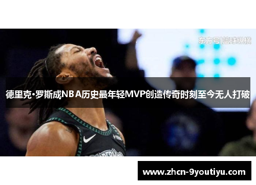 德里克·罗斯成NBA历史最年轻MVP创造传奇时刻至今无人打破