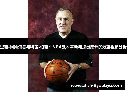 里克·阿德尔曼与特雷·伯克：NBA战术革新与球员成长的双重视角分析