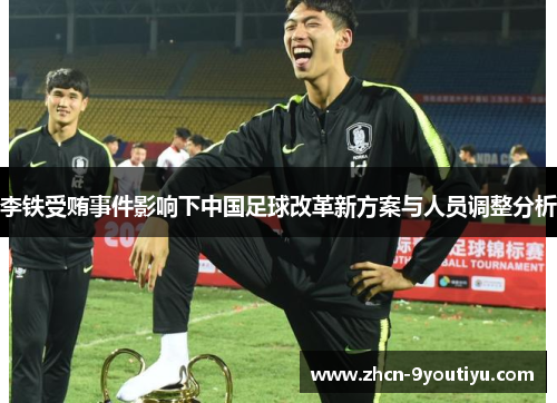 李铁受贿事件影响下中国足球改革新方案与人员调整分析