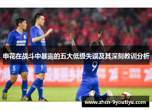 申花在战斗中暴露的五大低级失误及其深刻教训分析