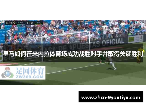 皇马如何在米内拉体育场成功战胜对手并取得关键胜利