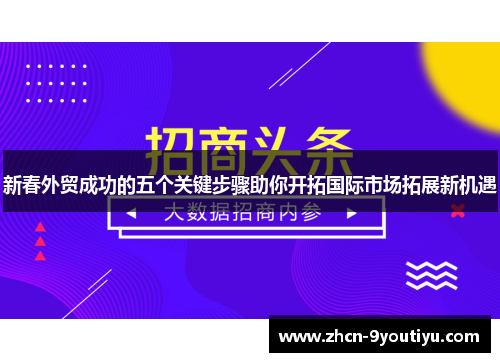 新春外贸成功的五个关键步骤助你开拓国际市场拓展新机遇