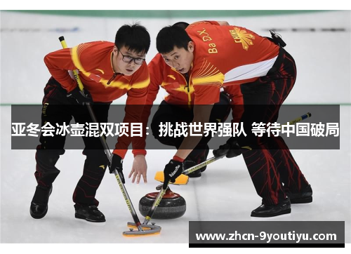 亚冬会冰壶混双项目：挑战世界强队 等待中国破局